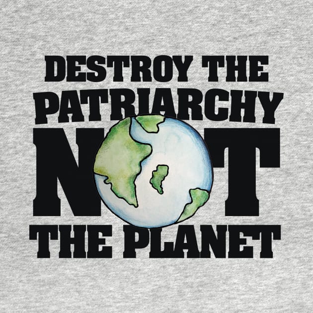 Destroy the Patriarchy not the Planet by bubbsnugg